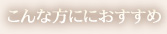 こんな方におすすめ